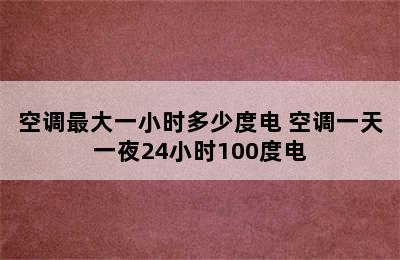 空调最大一小时多少度电 空调一天一夜24小时100度电